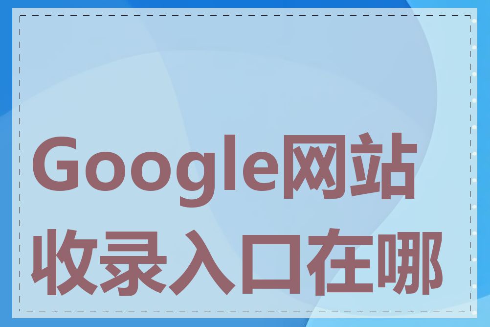 Google网站收录入口在哪里