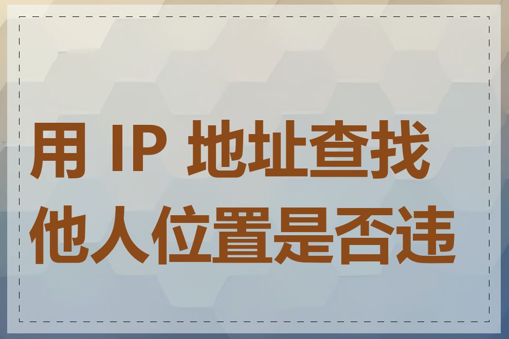 用 IP 地址查找他人位置是否违法