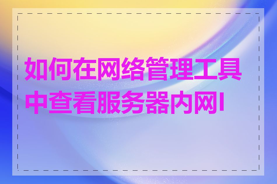 如何在网络管理工具中查看服务器内网IP