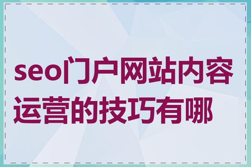 seo门户网站内容运营的技巧有哪些