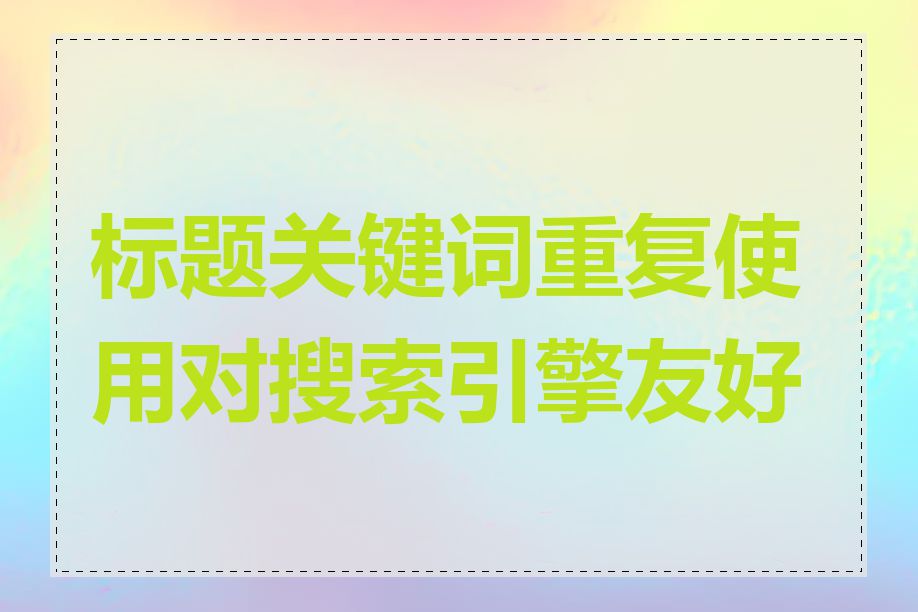 标题关键词重复使用对搜索引擎友好吗