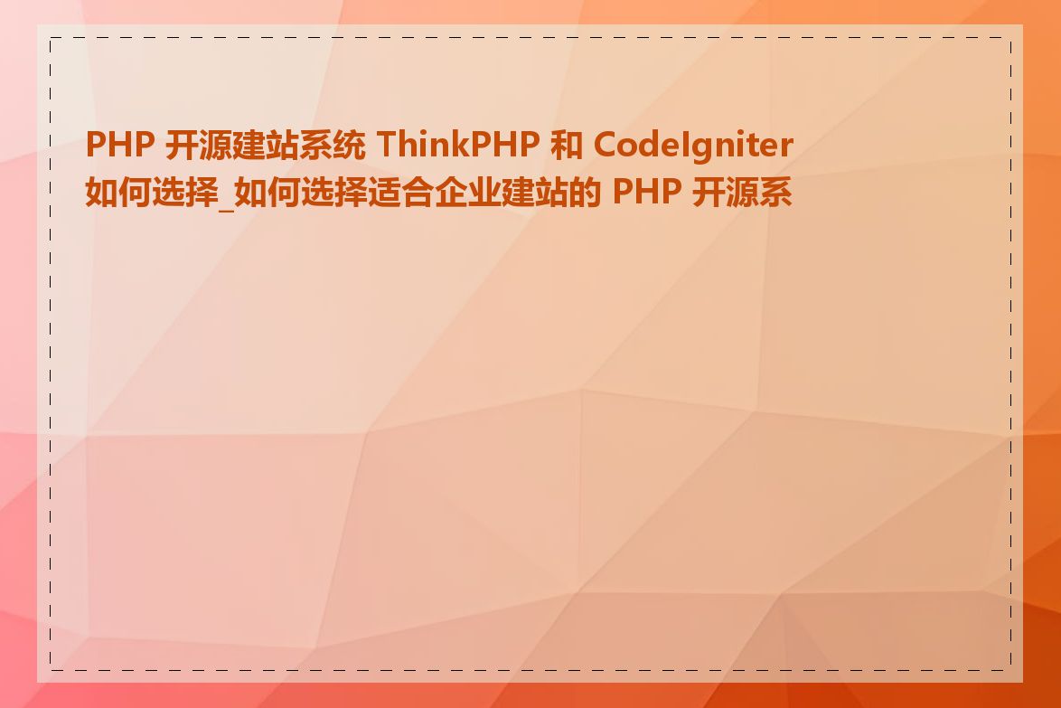 PHP 开源建站系统 ThinkPHP 和 CodeIgniter 如何选择_如何选择适合企业建站的 PHP 开源系统