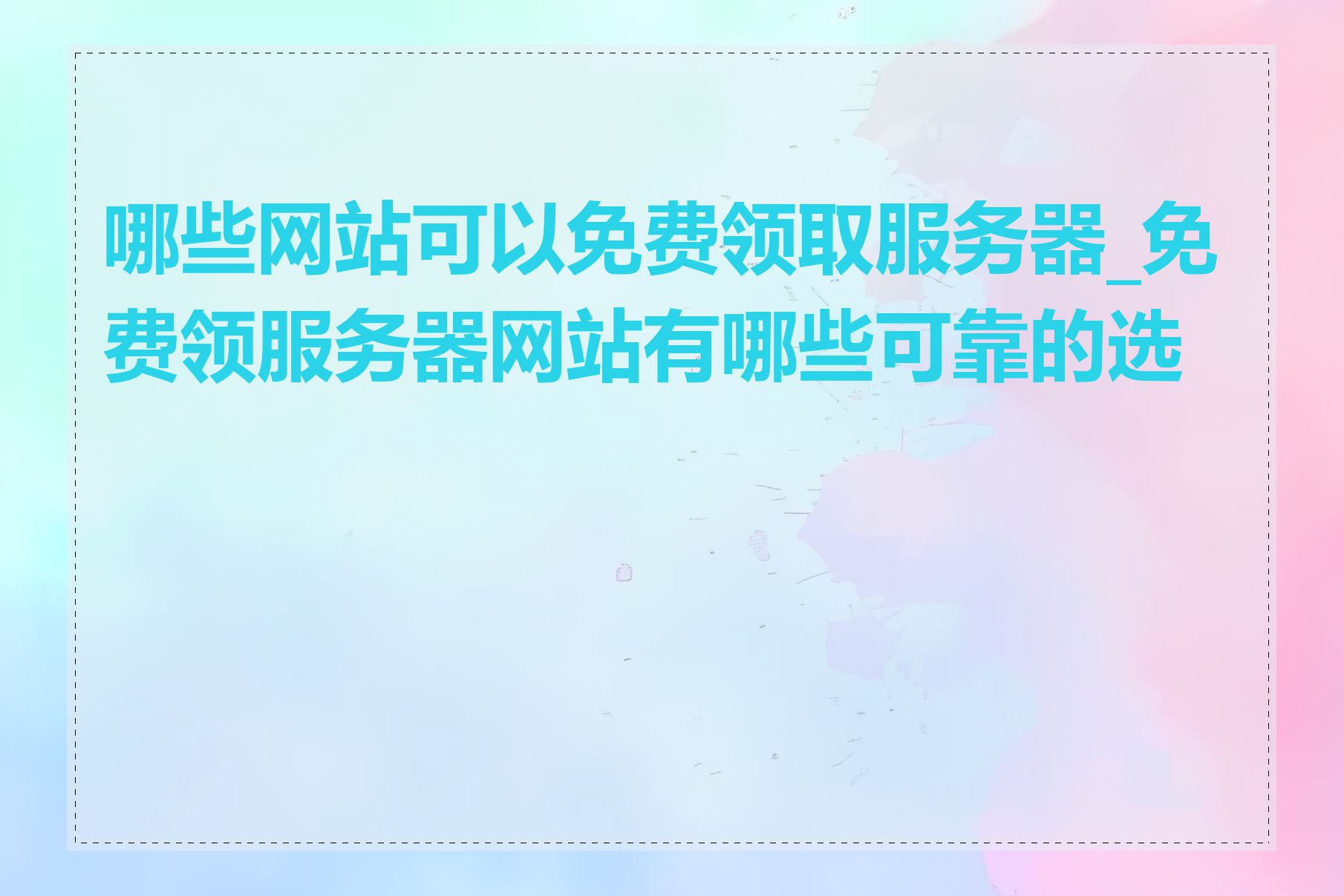 哪些网站可以免费领取服务器_免费领服务器网站有哪些可靠的选择