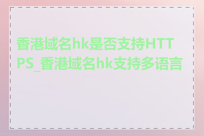香港域名hk是否支持HTTPS_香港域名hk支持多语言吗