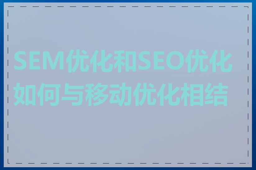 SEM优化和SEO优化如何与移动优化相结合