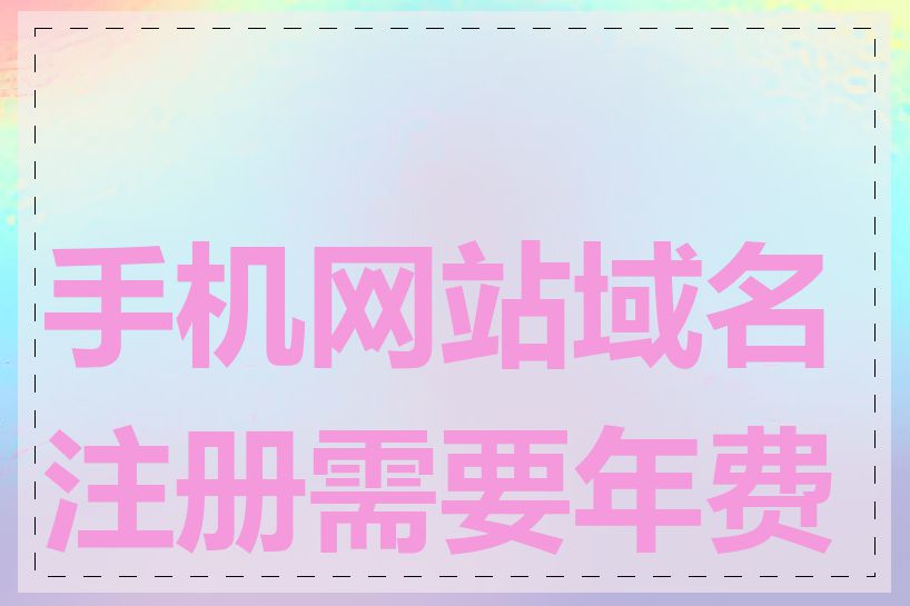 手机网站域名注册需要年费吗