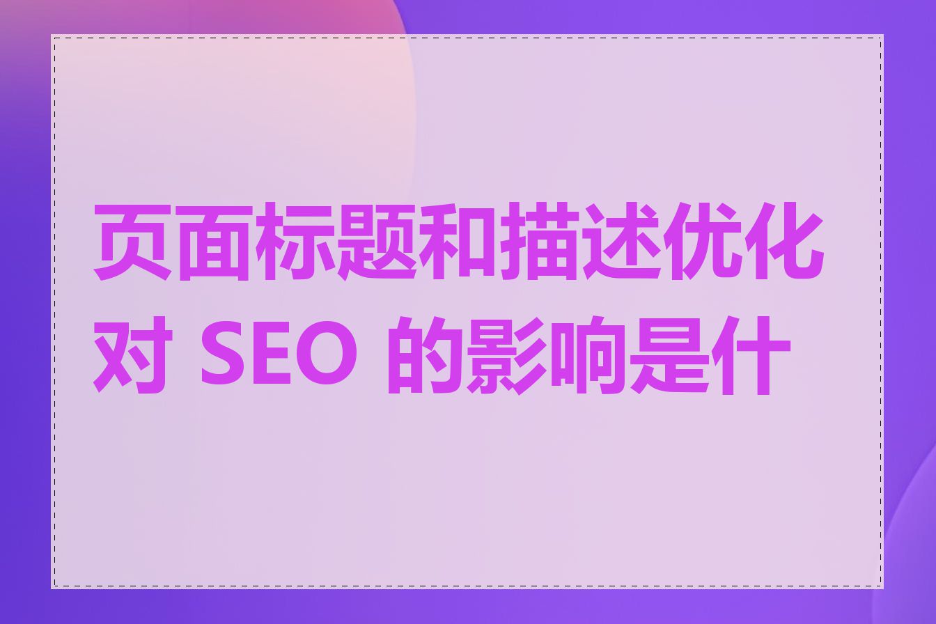 页面标题和描述优化对 SEO 的影响是什么