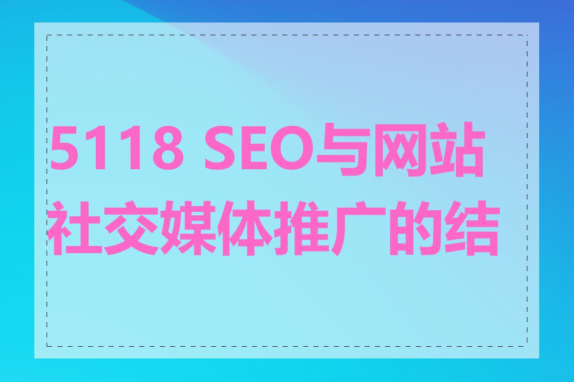 5118 SEO与网站社交媒体推广的结合