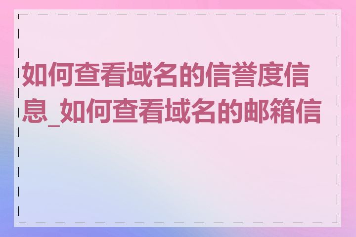 如何查看域名的信誉度信息_如何查看域名的邮箱信息