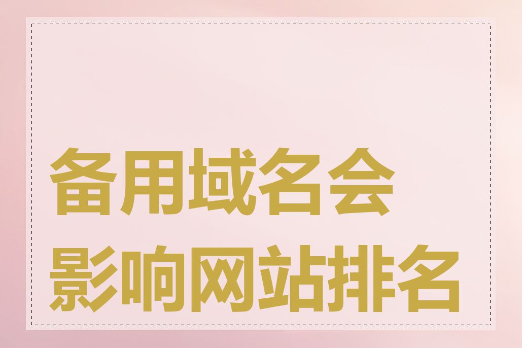 备用域名会影响网站排名吗