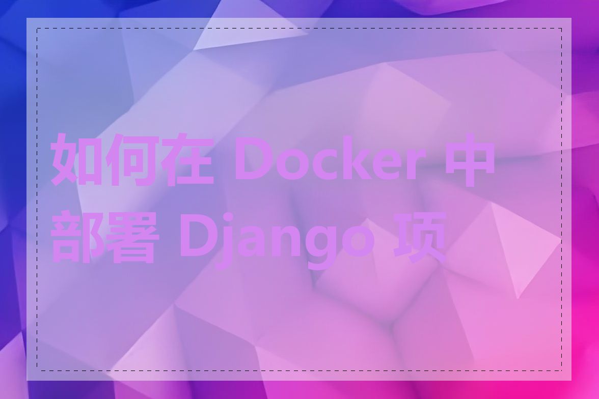 如何在 Docker 中部署 Django 项目