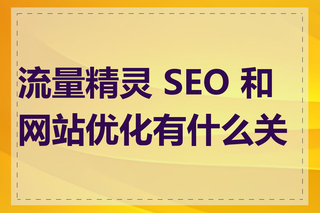 流量精灵 SEO 和网站优化有什么关系