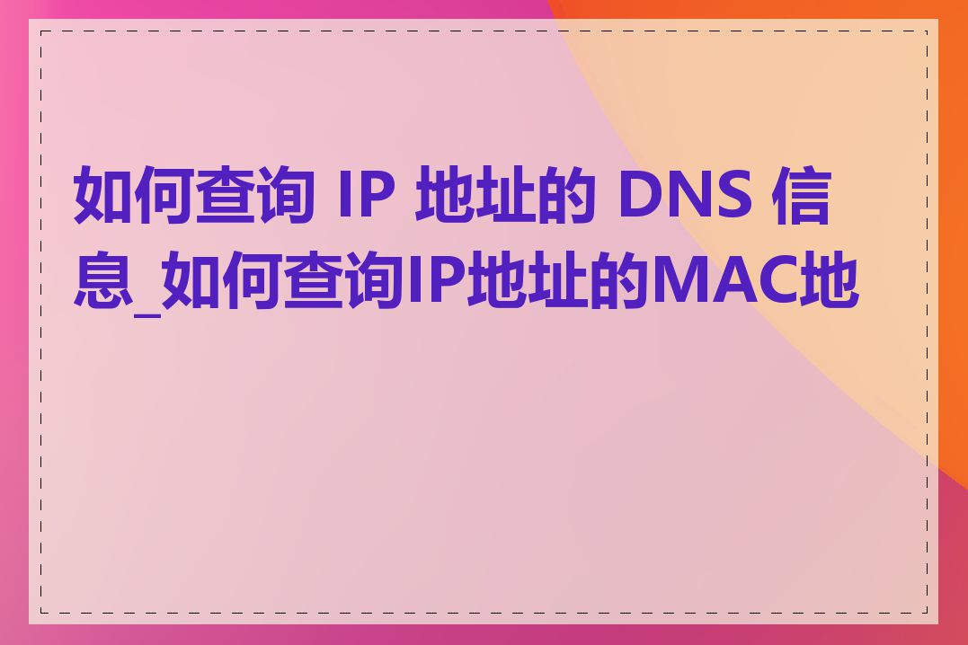 如何查询 IP 地址的 DNS 信息_如何查询IP地址的MAC地址