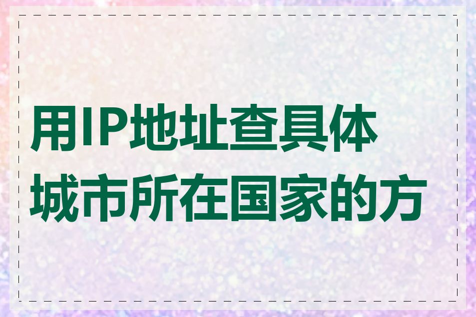用IP地址查具体城市所在国家的方法