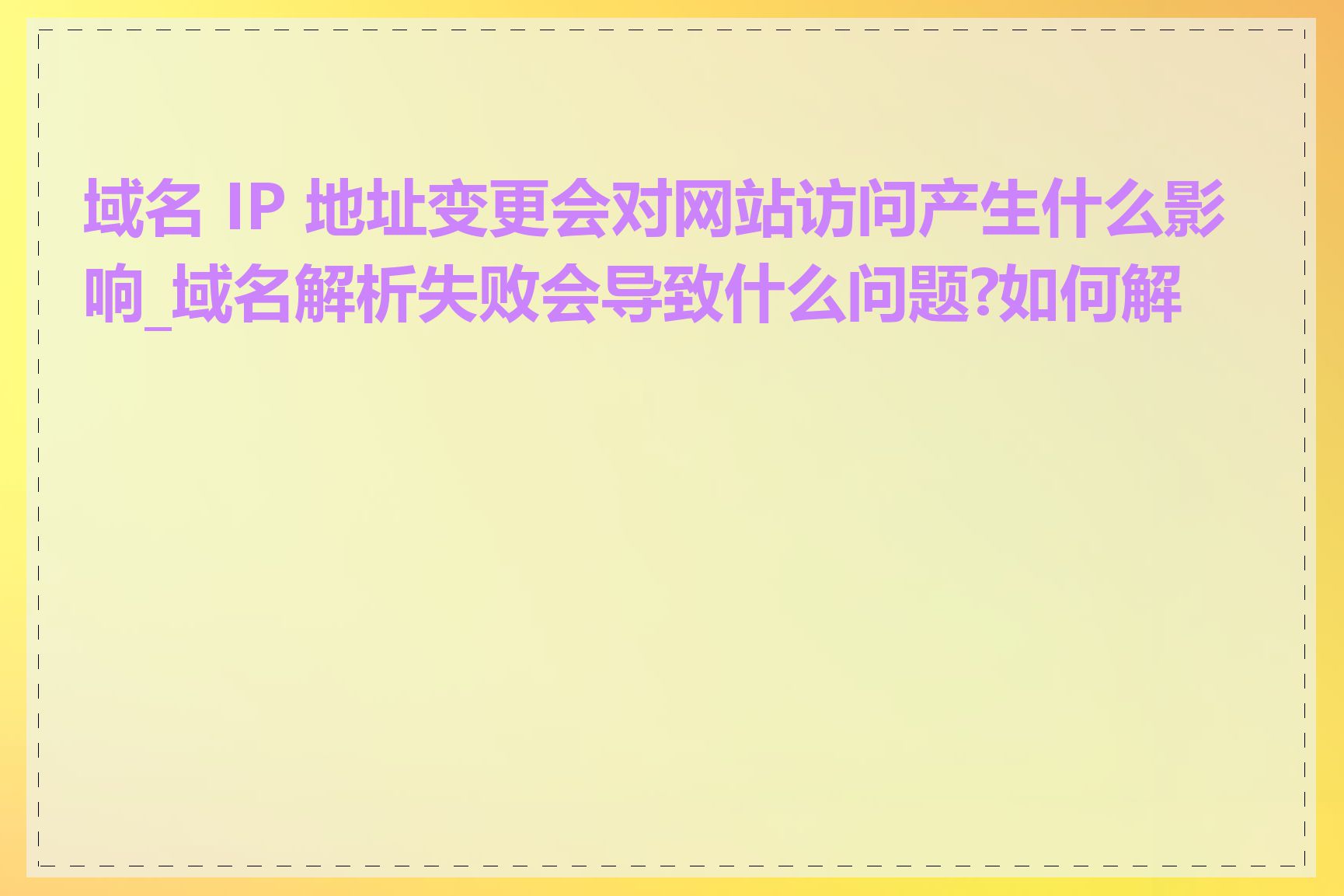 域名 IP 地址变更会对网站访问产生什么影响_域名解析失败会导致什么问题?如何解决