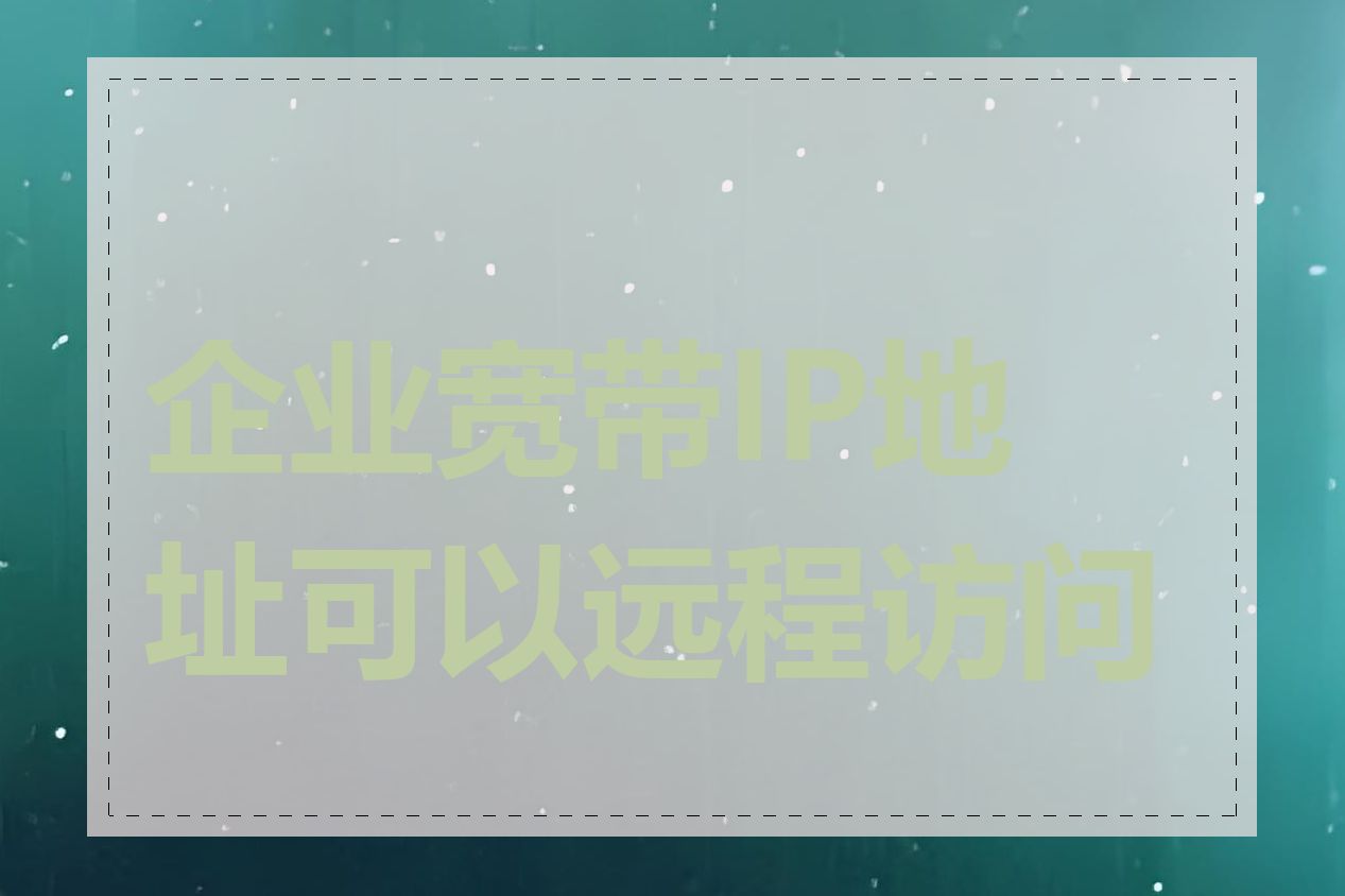 企业宽带IP地址可以远程访问吗