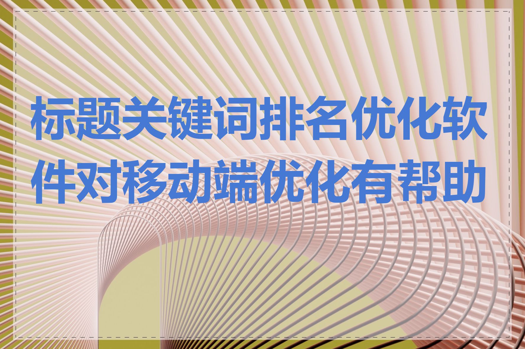 标题关键词排名优化软件对移动端优化有帮助吗