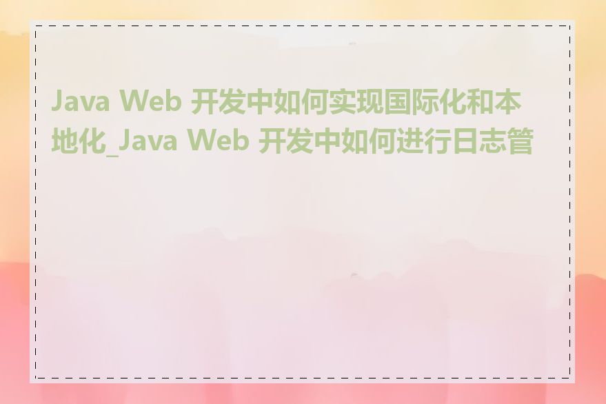 Java Web 开发中如何实现国际化和本地化_Java Web 开发中如何进行日志管理