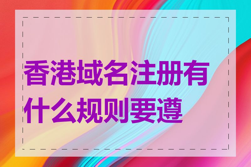 香港域名注册有什么规则要遵守