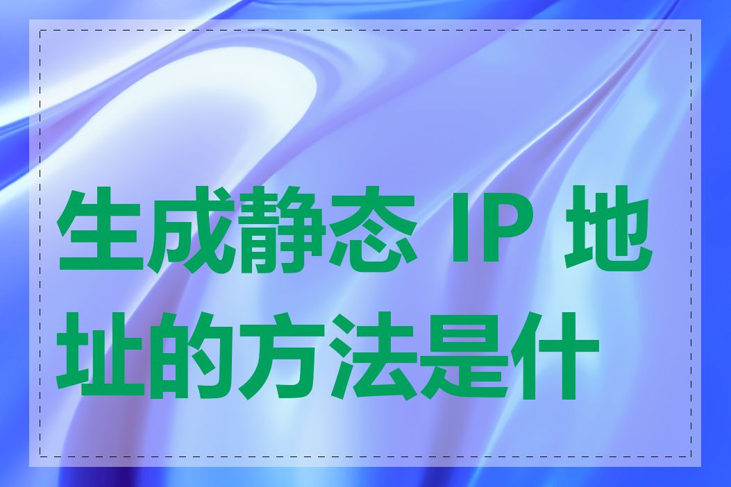生成静态 IP 地址的方法是什么