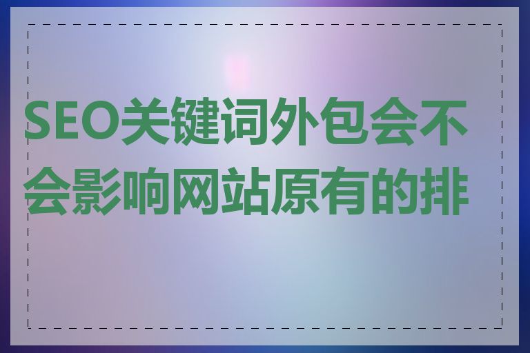 SEO关键词外包会不会影响网站原有的排名