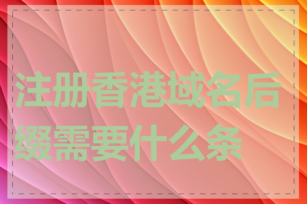 注册香港域名后缀需要什么条件