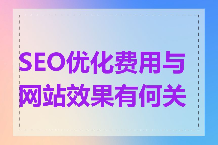 SEO优化费用与网站效果有何关系