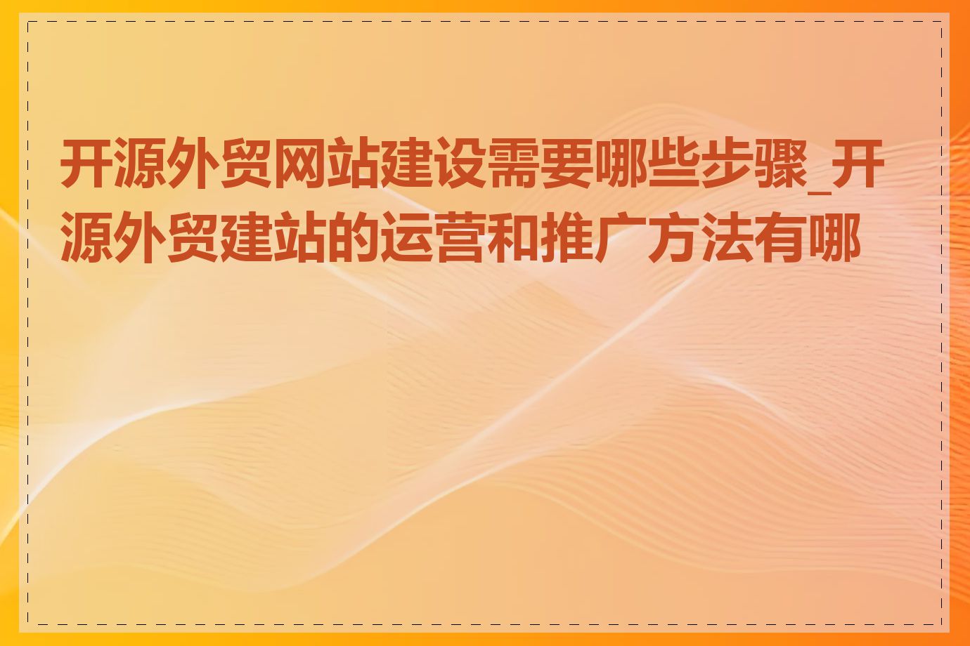 开源外贸网站建设需要哪些步骤_开源外贸建站的运营和推广方法有哪些
