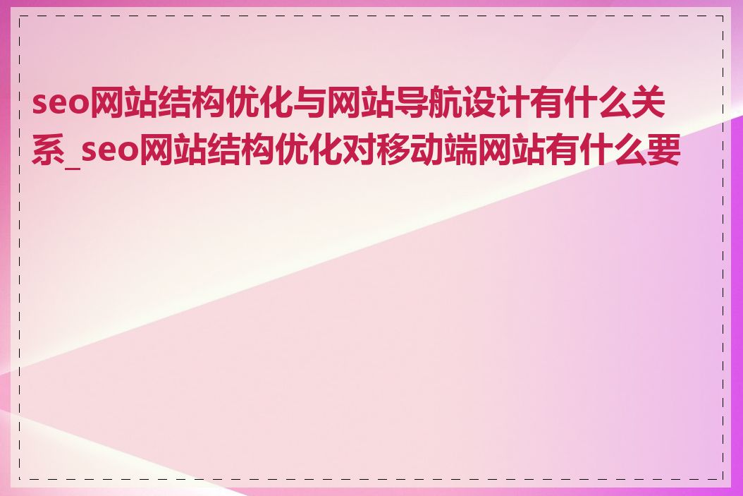 seo网站结构优化与网站导航设计有什么关系_seo网站结构优化对移动端网站有什么要求