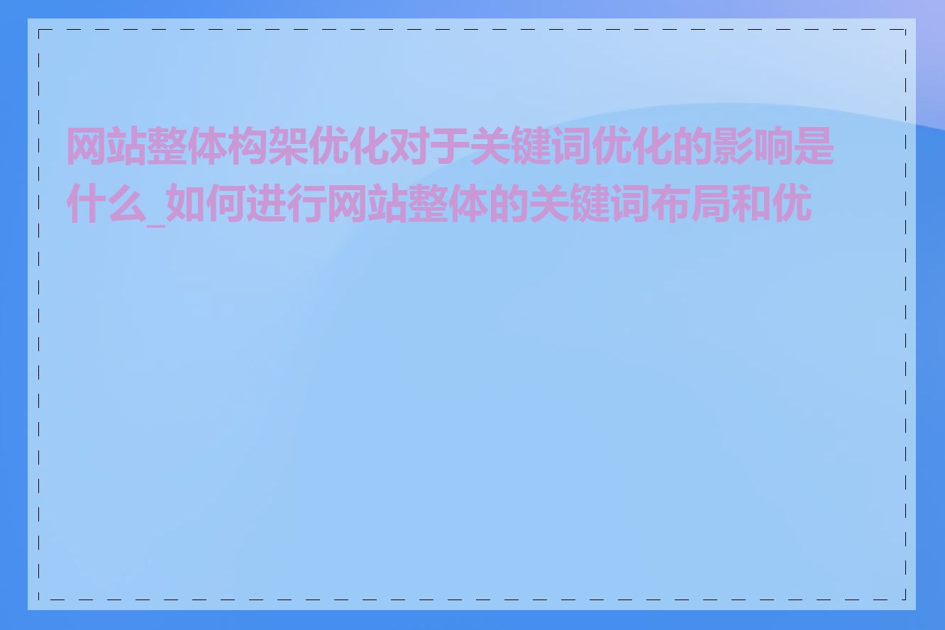网站整体构架优化对于关键词优化的影响是什么_如何进行网站整体的关键词布局和优化