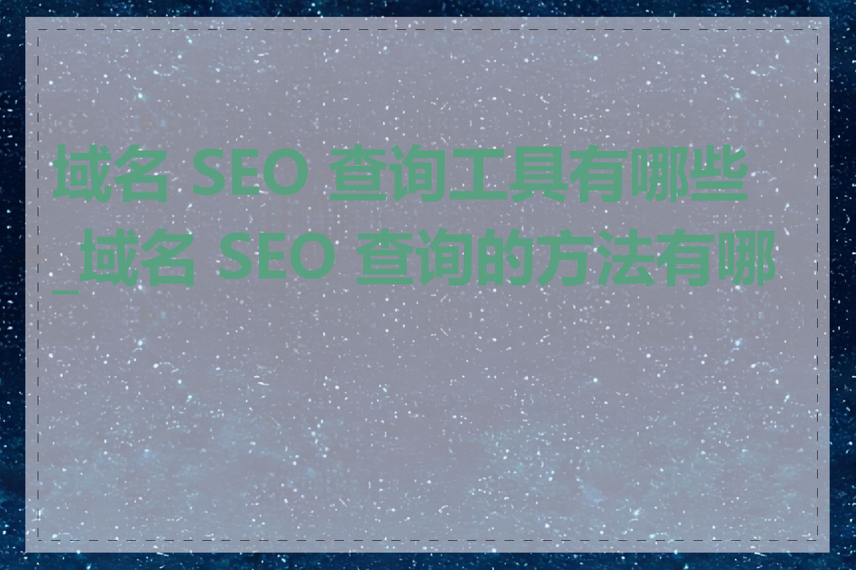 域名 SEO 查询工具有哪些_域名 SEO 查询的方法有哪些
