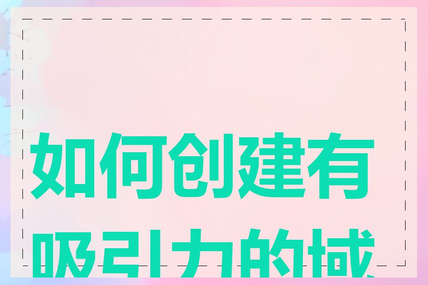 如何创建有吸引力的域名