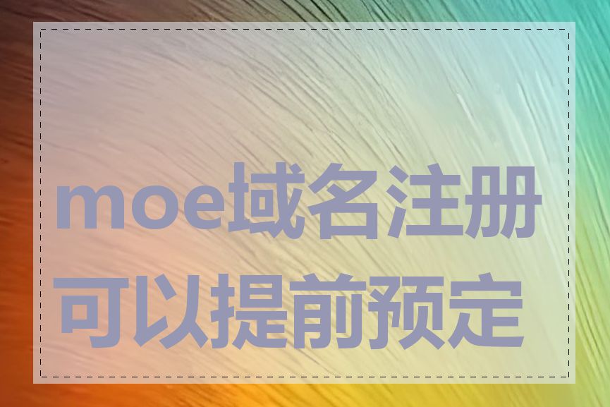 moe域名注册可以提前预定吗