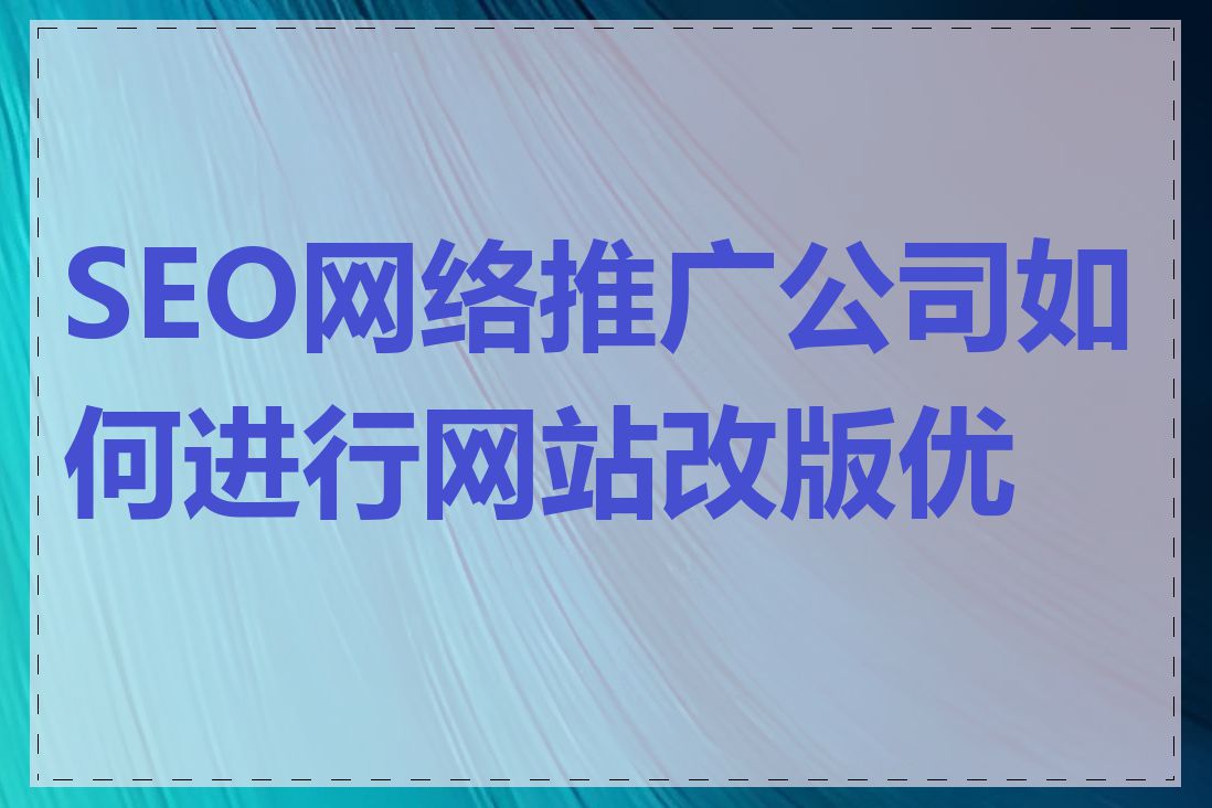 SEO网络推广公司如何进行网站改版优化