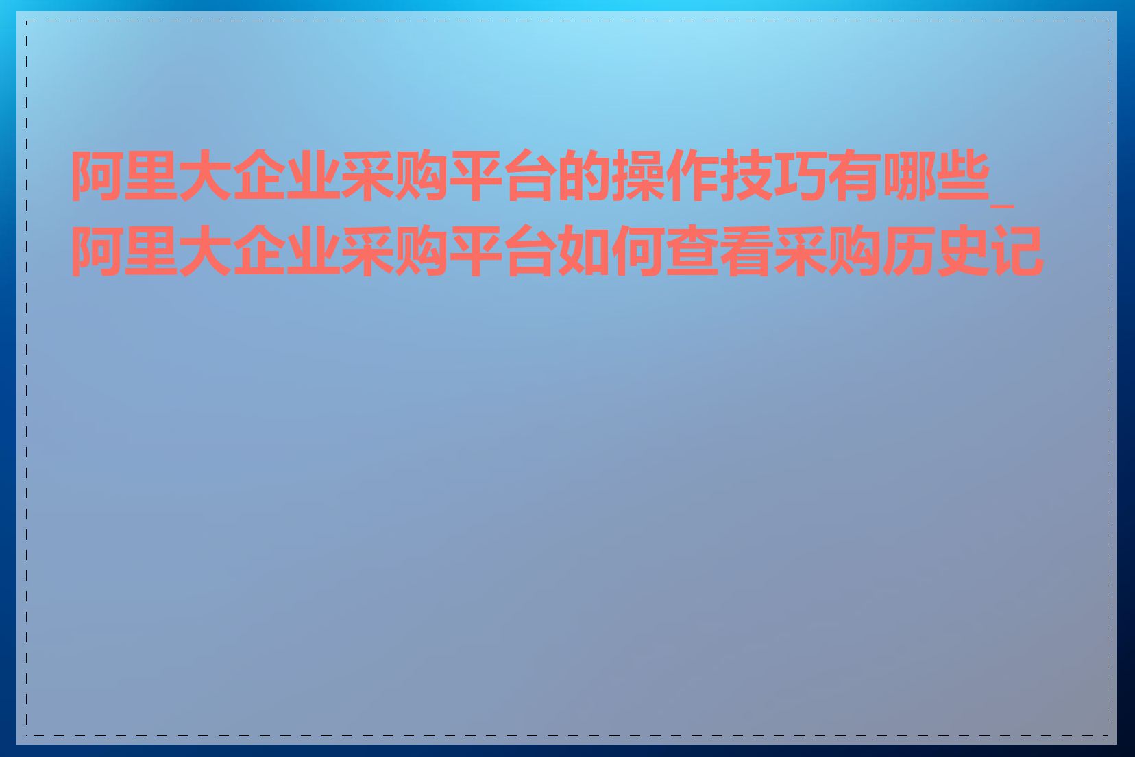 阿里大企业采购平台的操作技巧有哪些_阿里大企业采购平台如何查看采购历史记录