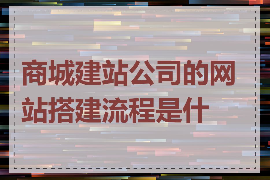 商城建站公司的网站搭建流程是什么