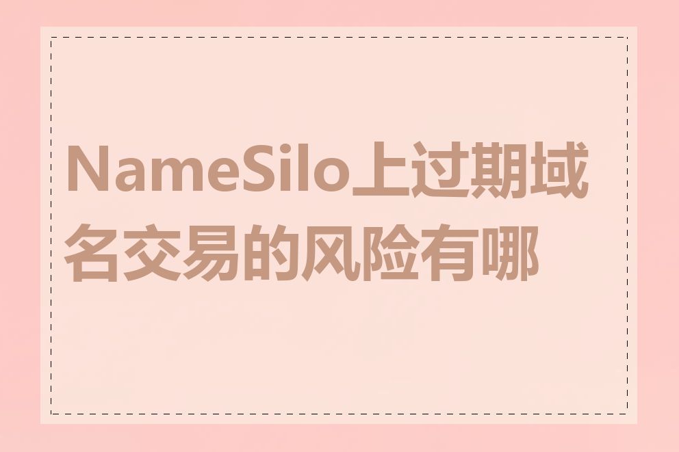 NameSilo上过期域名交易的风险有哪些