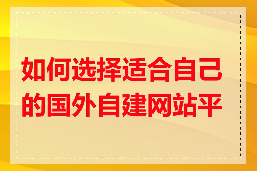 如何选择适合自己的国外自建网站平台