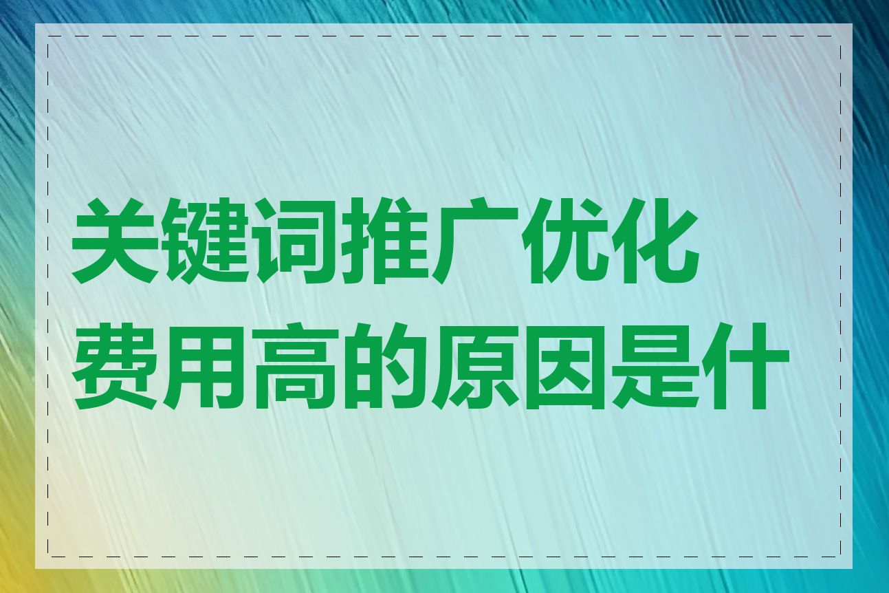 关键词推广优化费用高的原因是什么