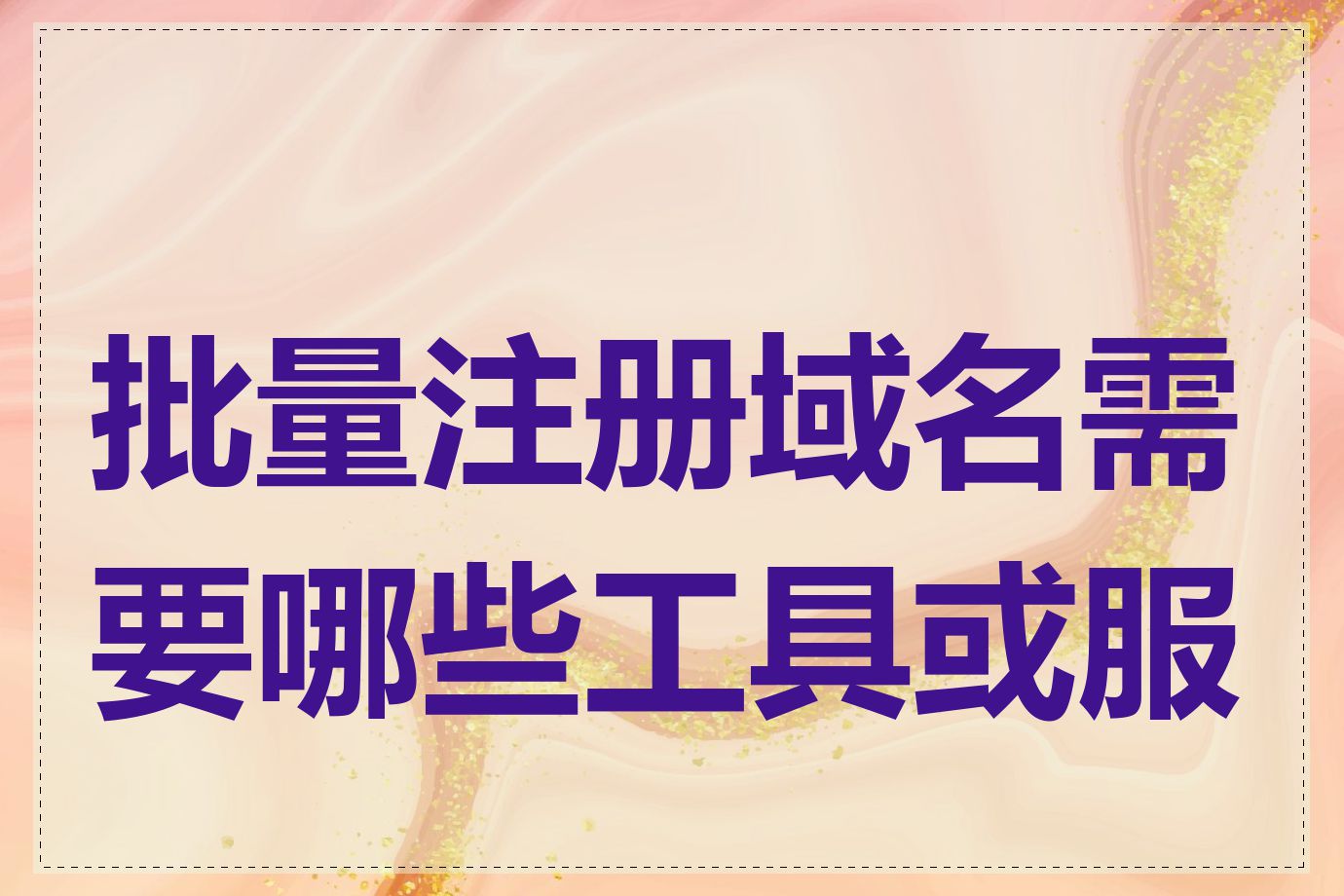 批量注册域名需要哪些工具或服务