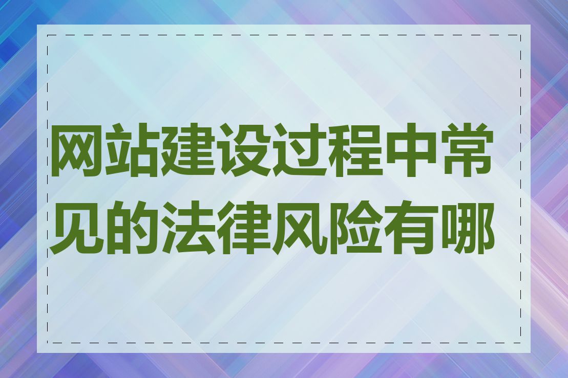 网站建设过程中常见的法律风险有哪些
