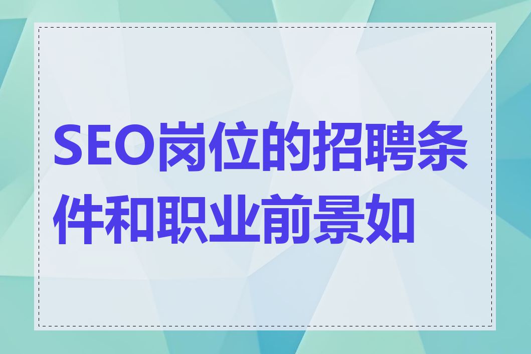 SEO岗位的招聘条件和职业前景如何
