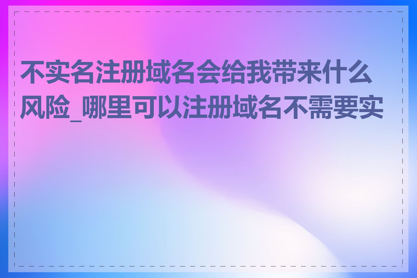不实名注册域名会给我带来什么风险_哪里可以注册域名不需要实名