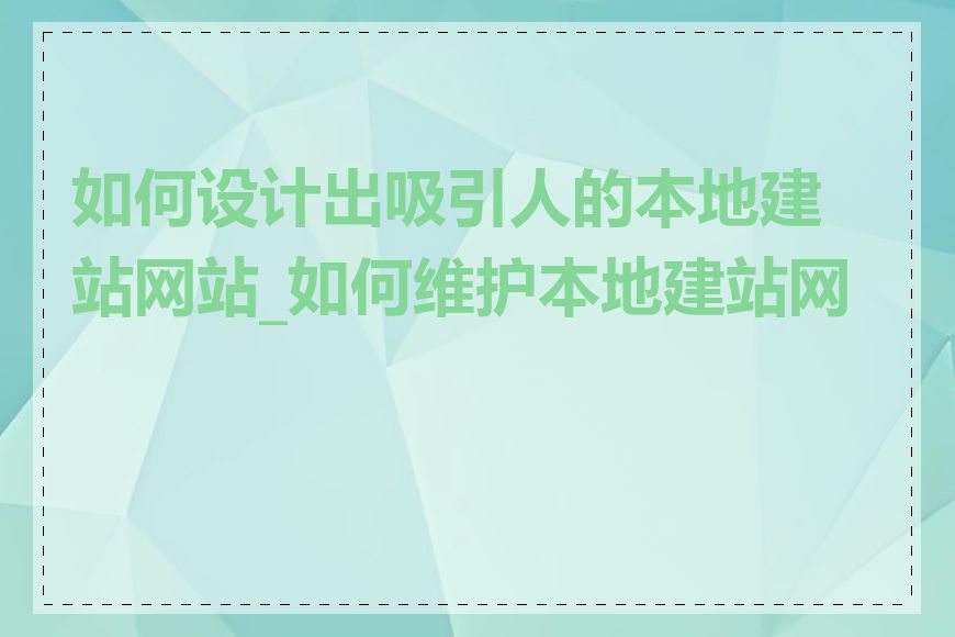 如何设计出吸引人的本地建站网站_如何维护本地建站网站