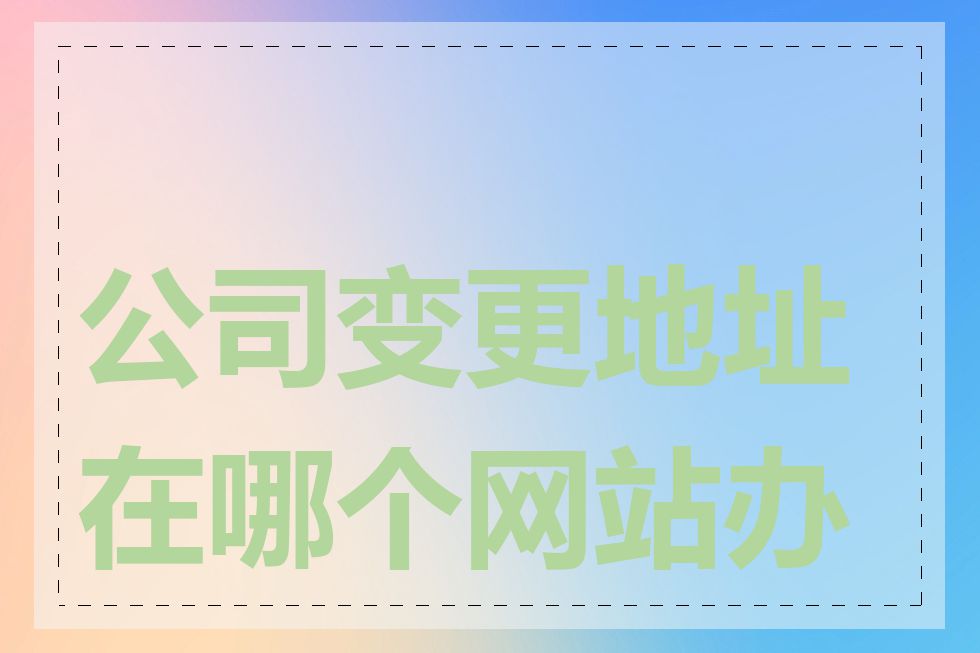 公司变更地址在哪个网站办理