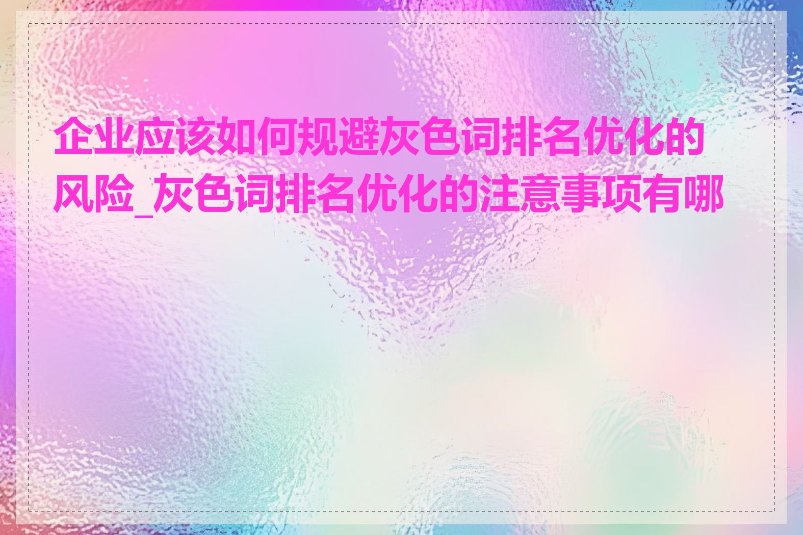 企业应该如何规避灰色词排名优化的风险_灰色词排名优化的注意事项有哪些