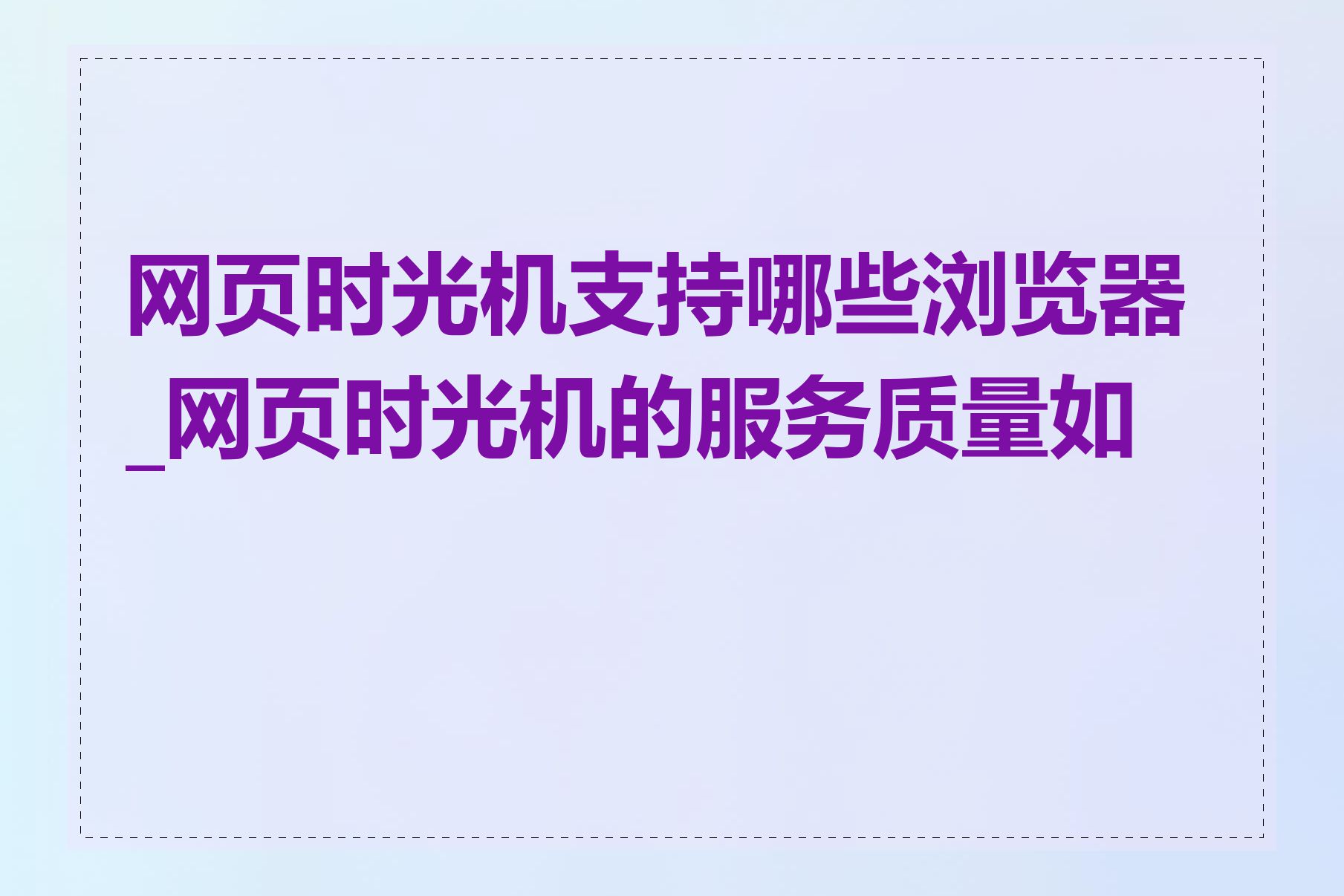 网页时光机支持哪些浏览器_网页时光机的服务质量如何