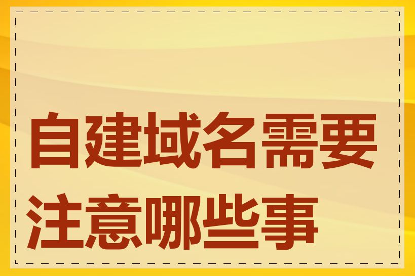 自建域名需要注意哪些事项
