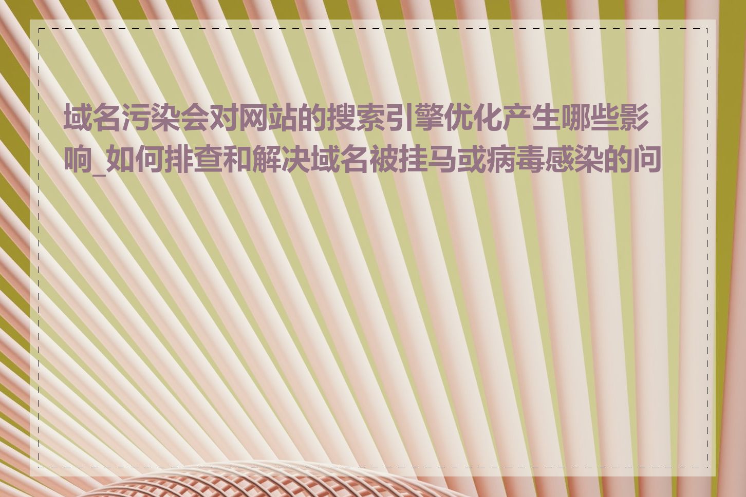 域名污染会对网站的搜索引擎优化产生哪些影响_如何排查和解决域名被挂马或病毒感染的问题