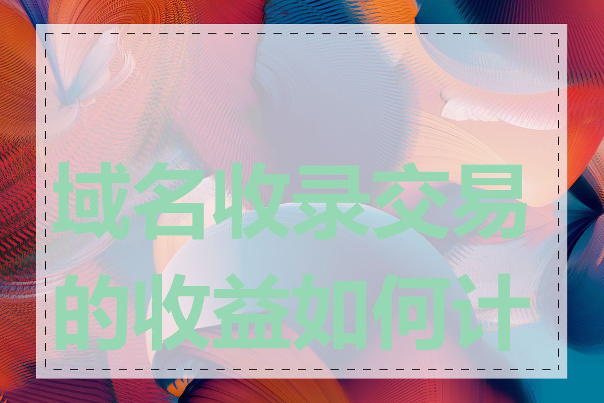域名收录交易的收益如何计算